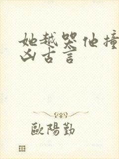 她越哭他撞得越凶古言