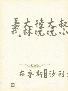 长大后大叔狂宠我林晚晚小说封面