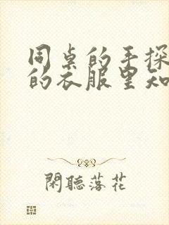 同桌的手探到我的衣服里知乎免费