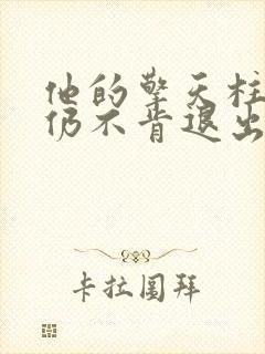 他的擎天柱巨龙仍不肯退出