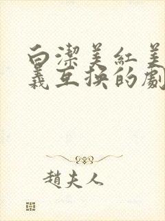 白洁美红美芳高义互换的剧情简介