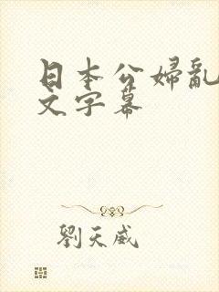 日本公妇乱偷中文字幕