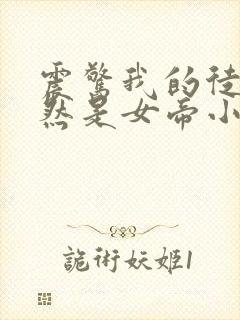 震惊我的徒弟居然是女帝小说阅读