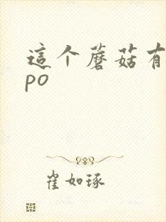 这个蘑菇有点大po