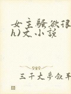 女主骚欲很大(h)文小说