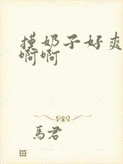 摸奶子好爽嗯嗯啊啊