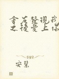 舍友发现我是双之后爱上你的字