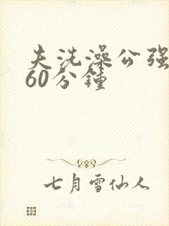 夫洗澡公强我了60分钟