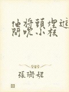 他将头埋进双腿间吮小核