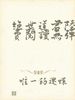 绝世道君陆羽免费阅读无弹窗