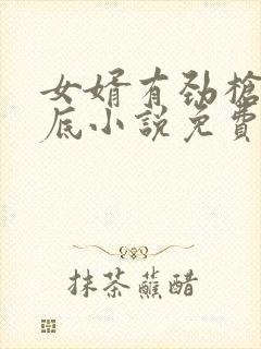 女婿有劲枪枪到底小说免费阅读