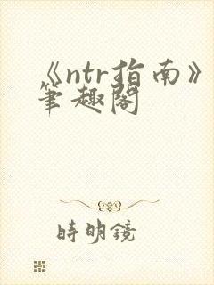 《ntr指南》笔趣阁