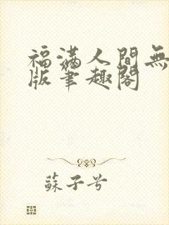 福满人间无删减版笔趣阁