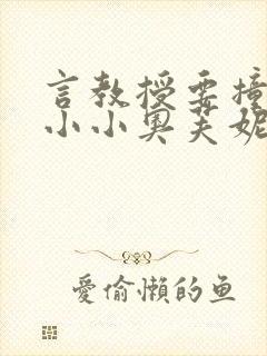 言教授要撞坏了小小奥芙妮写