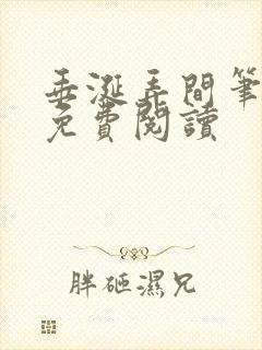 垂涎弄间笔趣阁免费阅读