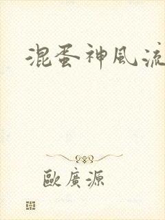 混蛋神风流记