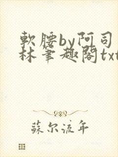 软腰by阿司匹林笔趣阁txt