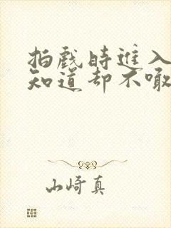 拍戏时进入导演知道却不喊停