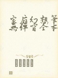 家庭幻想笔趣阁无弹窗全本