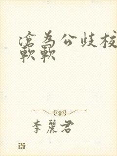 沧为公歧校花苏软软