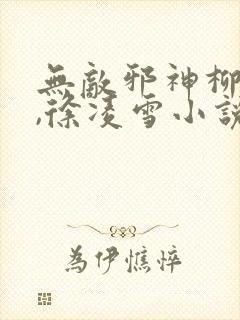 无敌邪神柳无邪,徐凌雪小说在线阅读