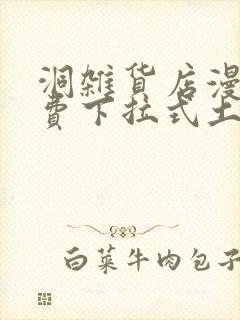 洞杂货店漫画免费下拉式土豪漫画