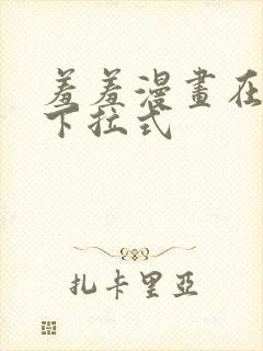 羞羞漫画在线看下拉式