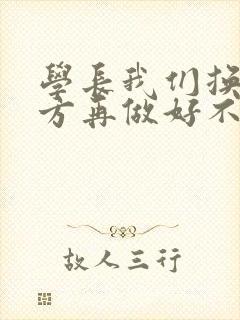 学长我们换个地方再做好不好