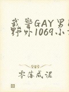 武警GAY男同野外1069小说
