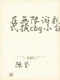 在无限游戏里花式挨cbg小说