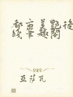 都市美艳后宫在线笔趣阁