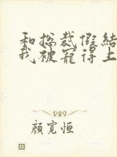 和总裁假结婚后我被宠得上头