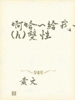 啊哈~给我~啊(h)双性