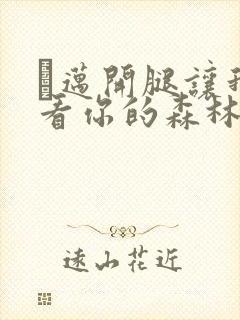 巜迈开腿让我看看你的森林