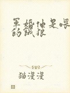 军婚他是喂不饱的饿狼