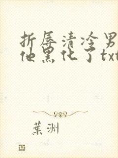折辱清冷男主后他黑化了txt