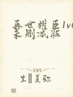 再世权臣1v6未删减版