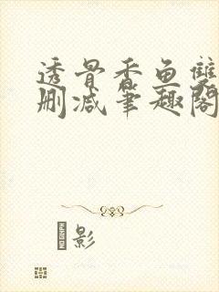 透骨香鱼双意无删减笔趣阁