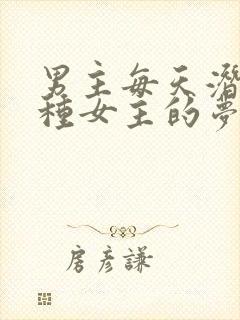 男主每天潜入各种女主的梦里小说