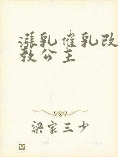 涨乳催乳改造调教公主