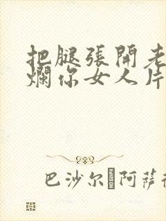 把腿张开老子臊烂你女人片