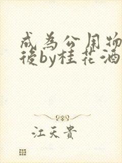 成为公用物品之后by桂花酒批发