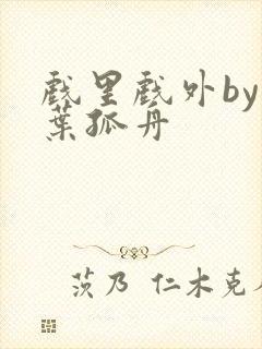 戏里戏外by一叶孤舟