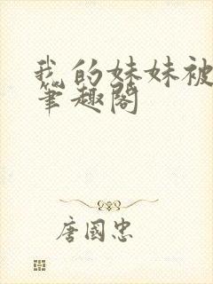 我的妹妹被偷奸笔趣阁