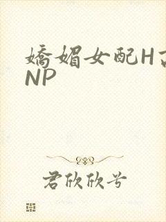 娇媚女配H高汁NP