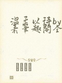 温柔以待by吃素笔趣阁全文免费阅读