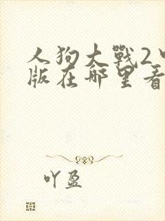 人狗大战2中文版在哪里看