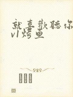 就喜欢听你叫1v1烤鱼