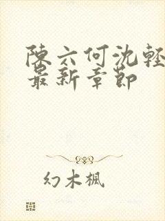 陈六何沈轻舞读最新章节