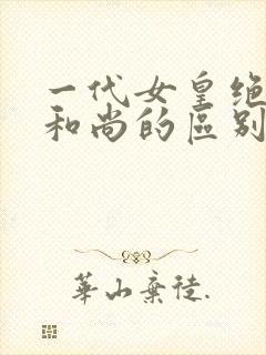 一代女皇绝版与和尚的区别